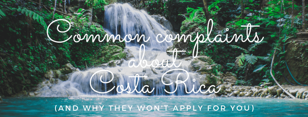 Common Complaints About Costa Rica (And Why They Won't Apply to You)
