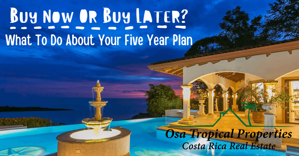 Buy Now Or Buy Later: Should You Secure Your Future In Costa Rica Today?
