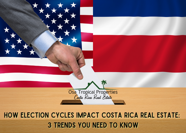 How Election Cycles Impact Costa Rica Real Estate: 3 Trends You Need to Know