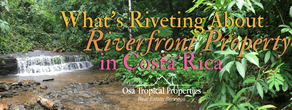 Riveting Lifestyles On Riverfront Properties in Costa Rica