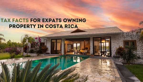 Tax Implications for Expats Owning Property in Costa Rica