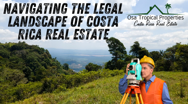 Navigating the Legal Landscape of Costa Rica Real Estate: A Realtor’s Guide to Protecting Your Investment