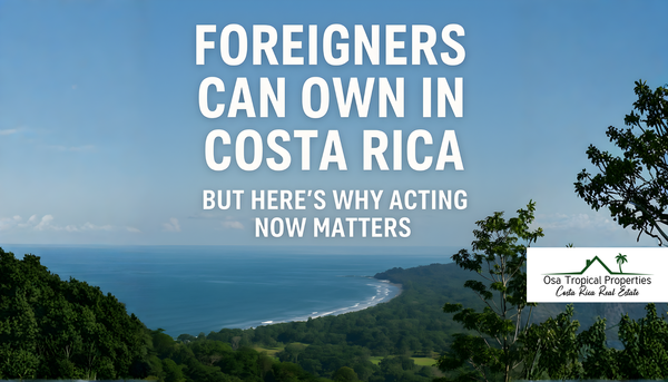 Can Foreigners Buy Property in Costa Rica? Yes—And Here’s Why Acting Now Matters
