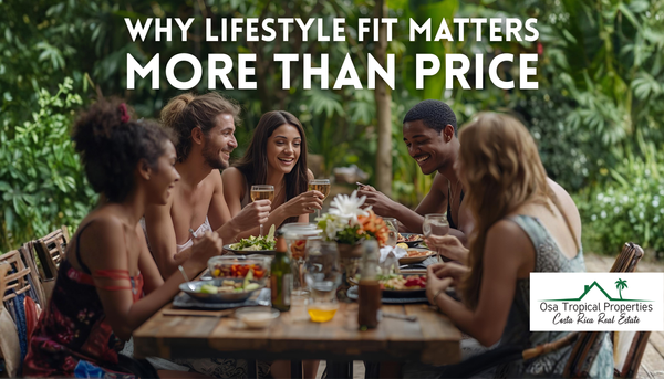 Why Lifestyle Fit Matters More Than Price When Buying Real Estate in Costa Rica